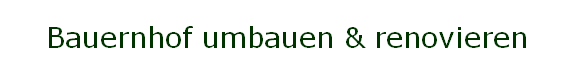 Bauernhof umbauen & renovieren